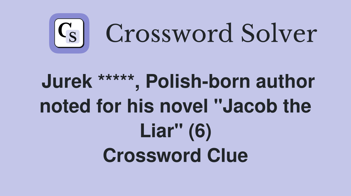 Jurek *****, Polish-born author noted for his novel "Jacob the Liar" (6) Crossword Clue