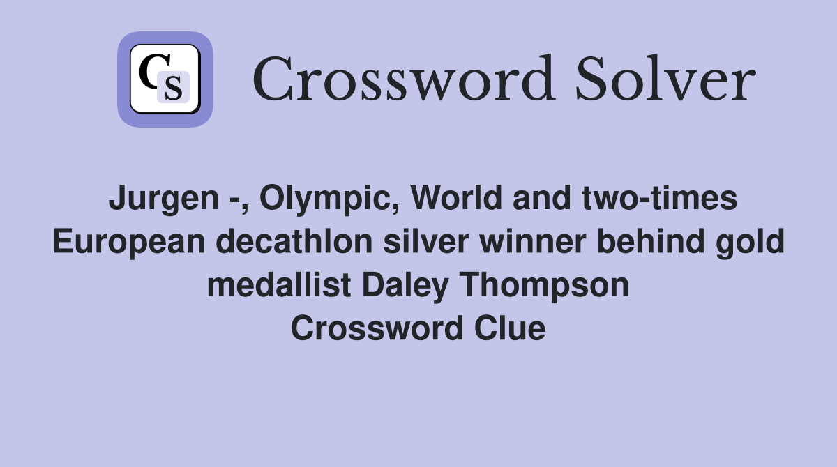 Jurgen -, Olympic, World and two-times European decathlon silver winner behind gold medallist Daley Thompson Crossword Clue