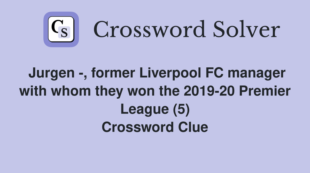 Jurgen -, former Liverpool FC manager with whom they won the 2019-20 Premier League (5) Crossword Clue