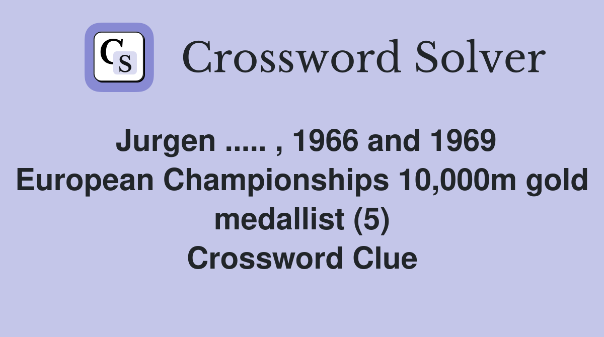 Jurgen ..... , 1966 and 1969 European Championships 10,000m gold medallist (5) Crossword Clue