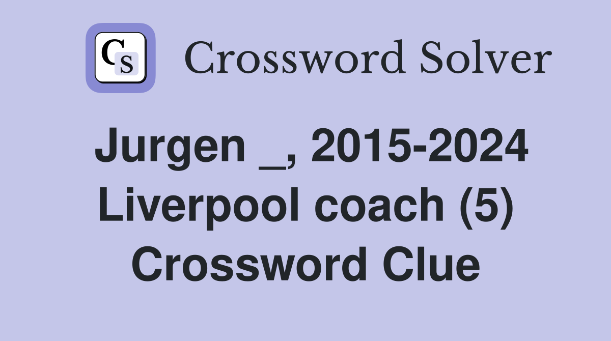 Jurgen _, 2015-2024 Liverpool coach (5) Crossword Clue