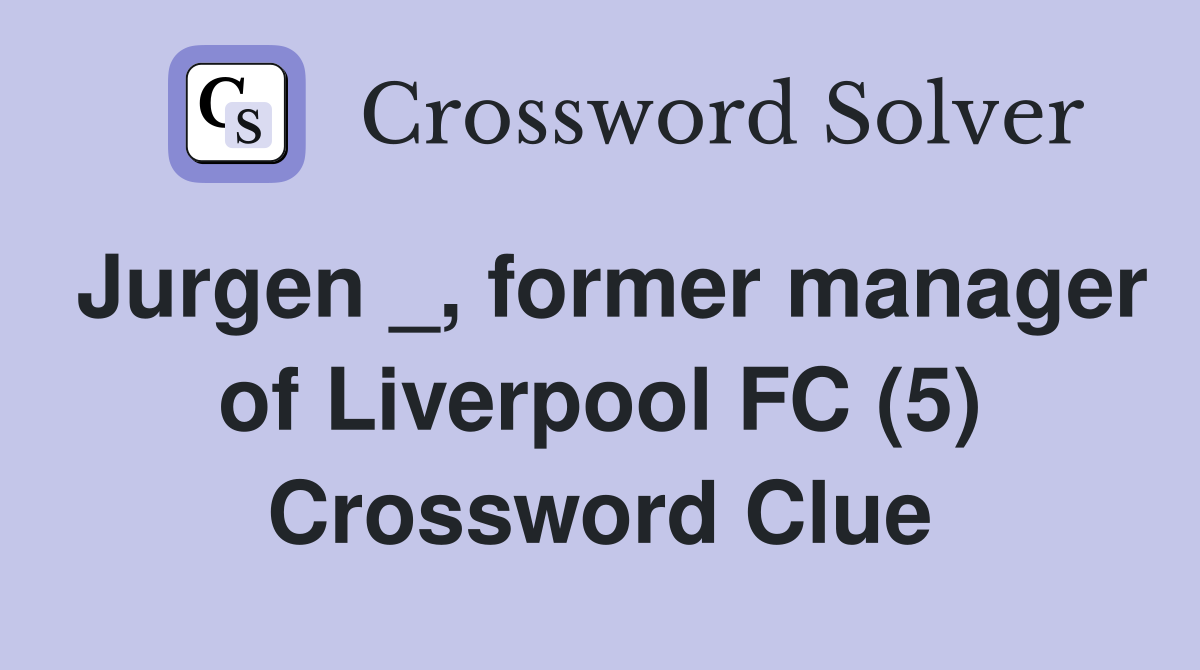 Jurgen _, former manager of Liverpool FC (5) Crossword Clue