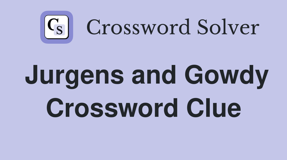 Jurgens and Gowdy Crossword Clue
