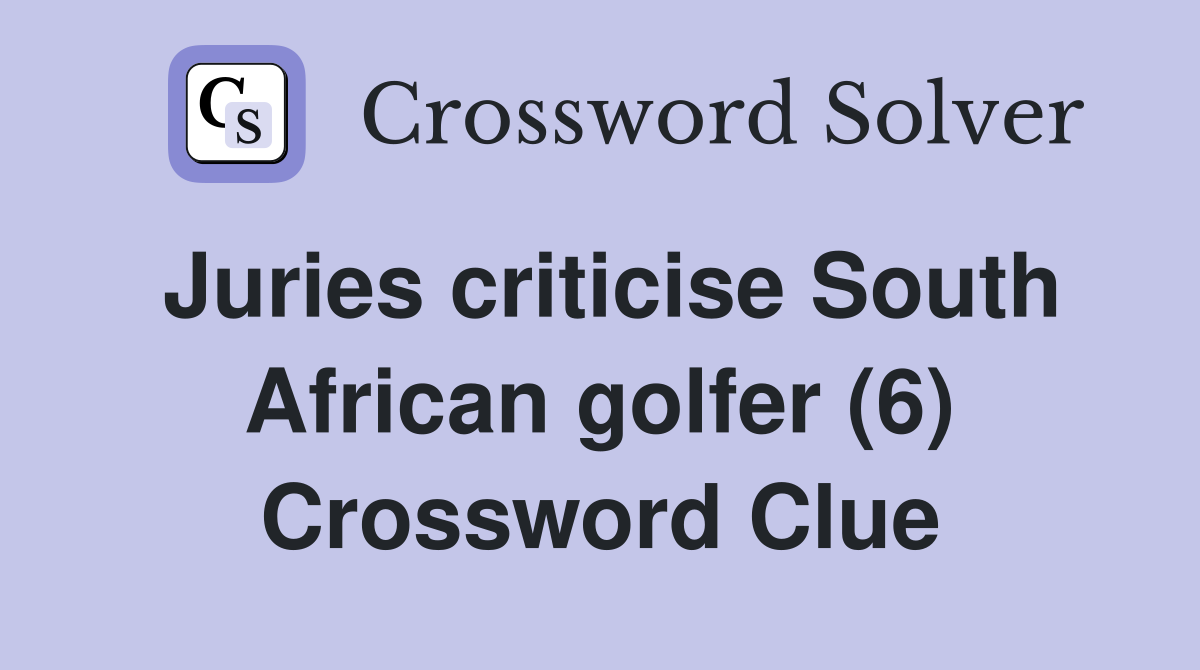 Juries criticise South African golfer (6) Crossword Clue