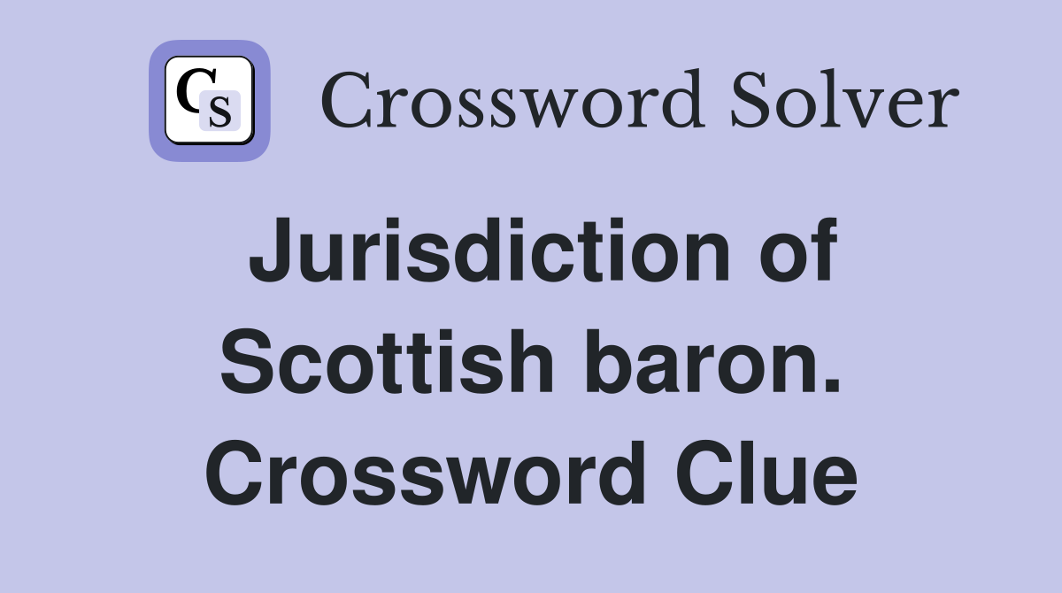 Jurisdiction of Scottish baron. Crossword Clue