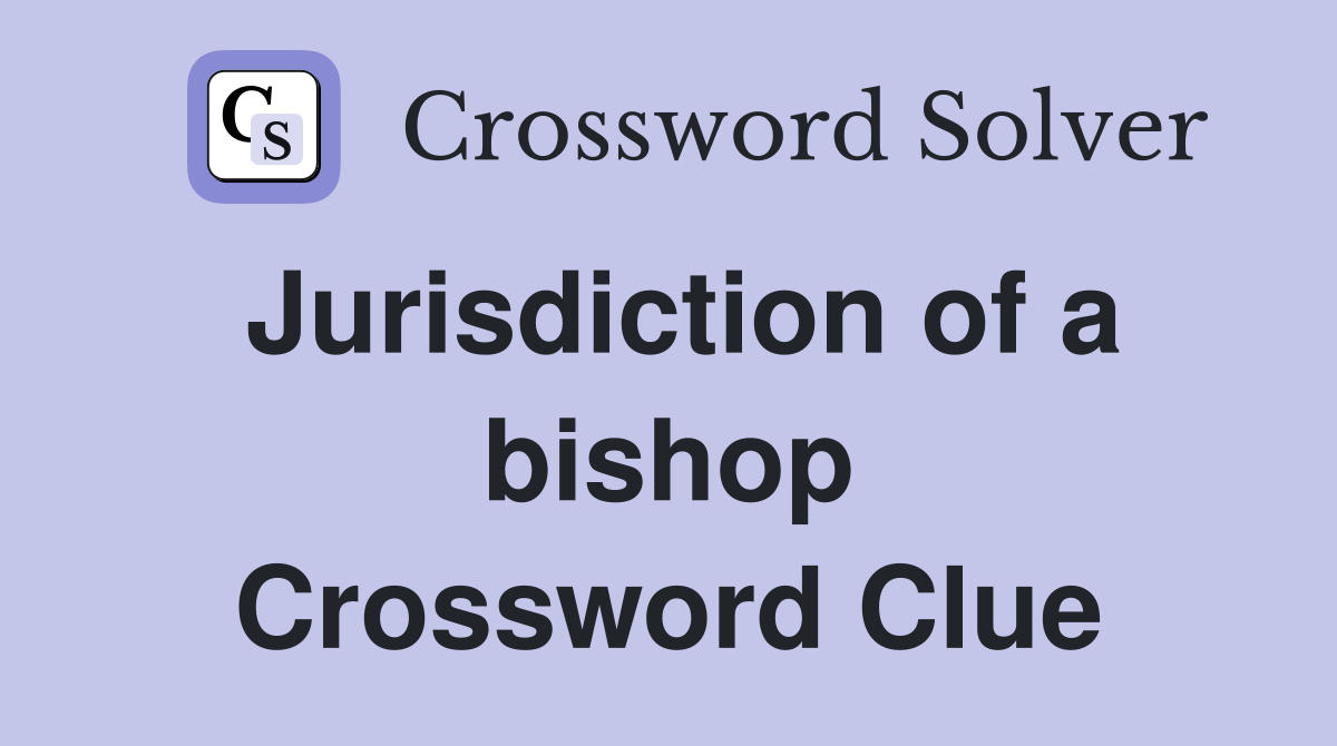 Jurisdiction of a bishop Crossword Clue