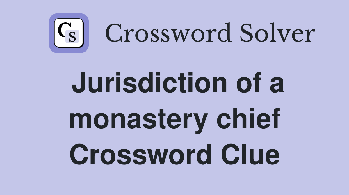 Jurisdiction of a monastery chief Crossword Clue