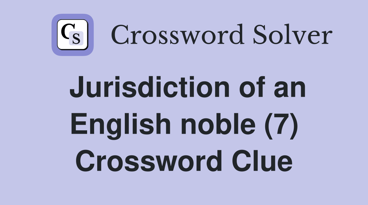Jurisdiction of an English noble (7) Crossword Clue