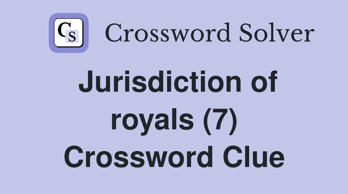 Jurisdiction of royals (7) Crossword Clue