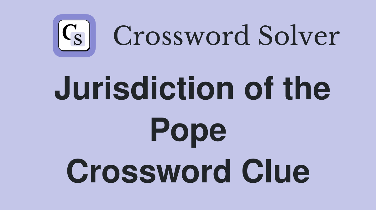 Jurisdiction of the Pope Crossword Clue