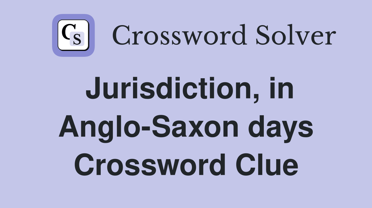Jurisdiction, in Anglo-Saxon days Crossword Clue