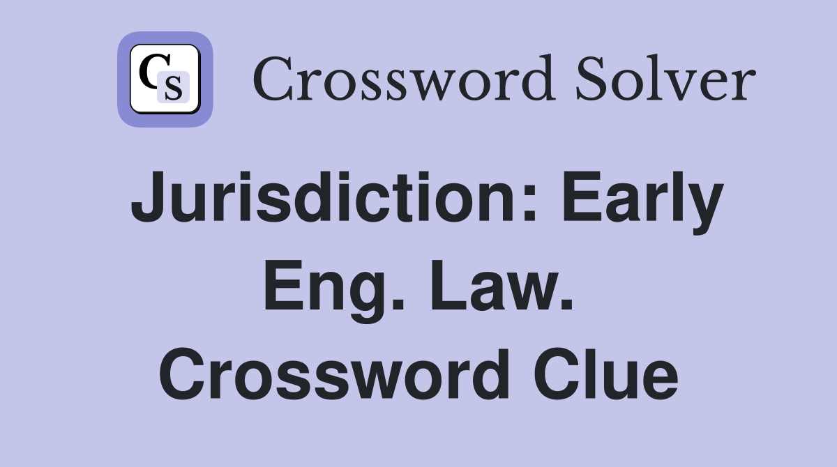 Jurisdiction: Early Eng. Law. Crossword Clue