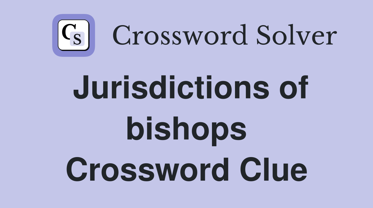 Jurisdictions of bishops Crossword Clue