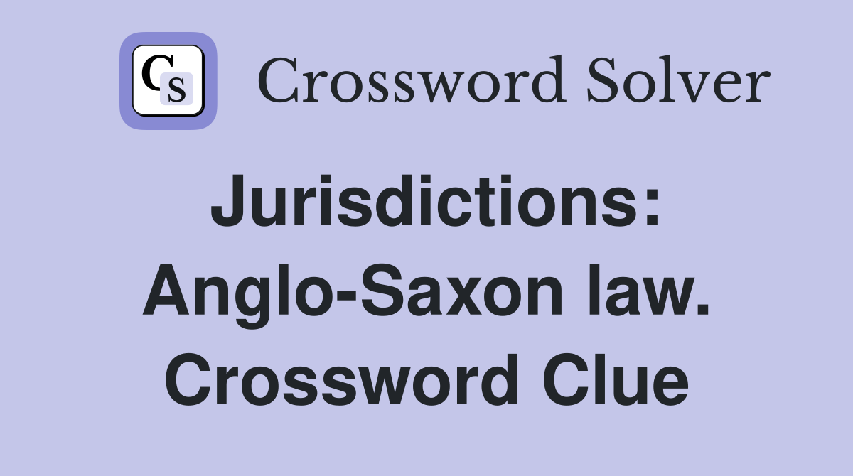 Jurisdictions: Anglo-Saxon law. Crossword Clue