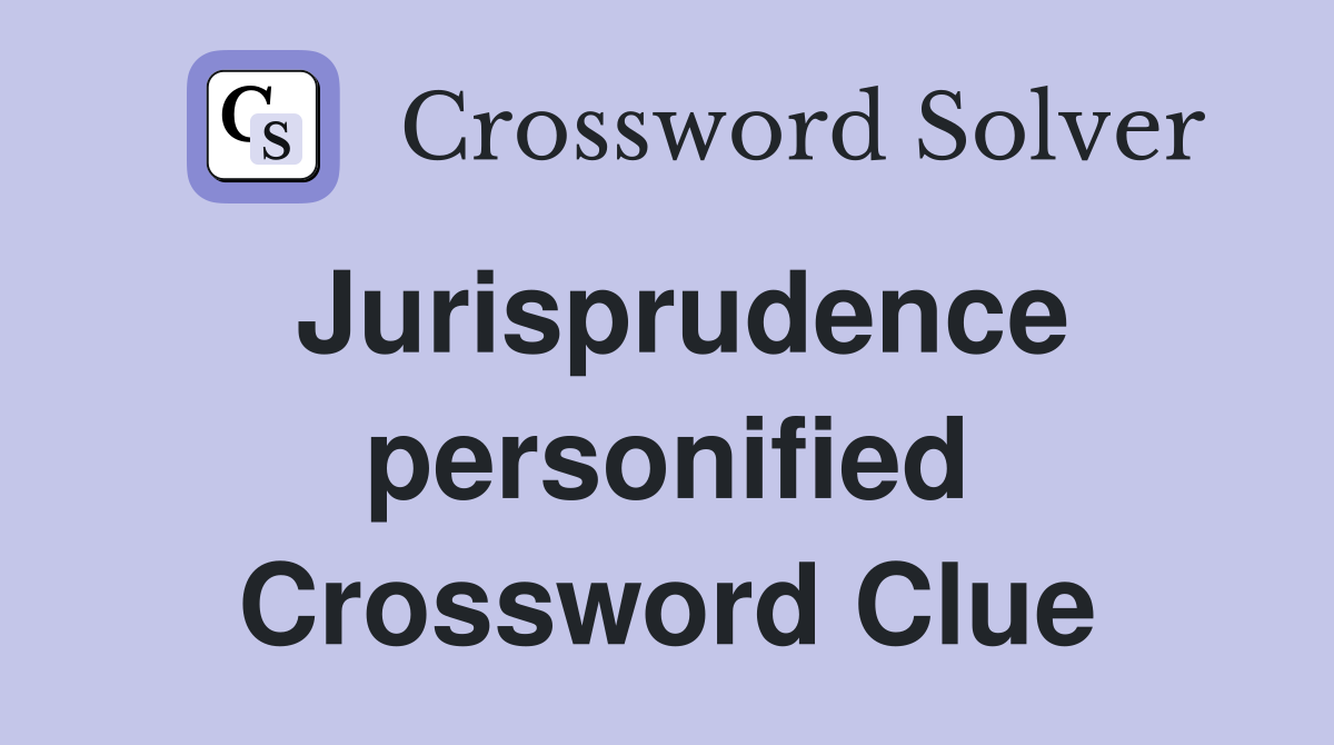 Jurisprudence personified Crossword Clue