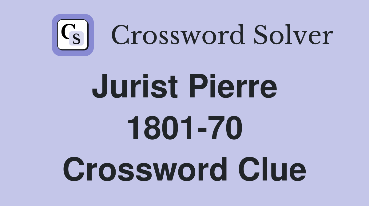 Jurist Pierre  1801-70 Crossword Clue