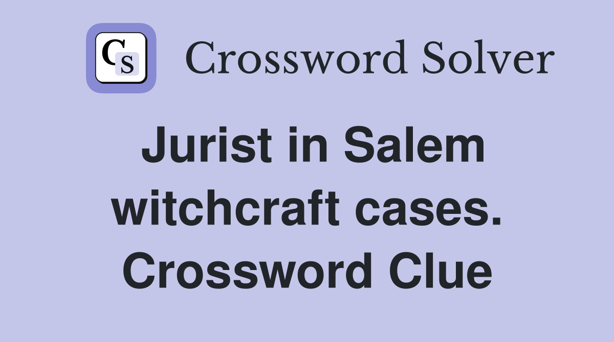 Jurist in Salem witchcraft cases. Crossword Clue