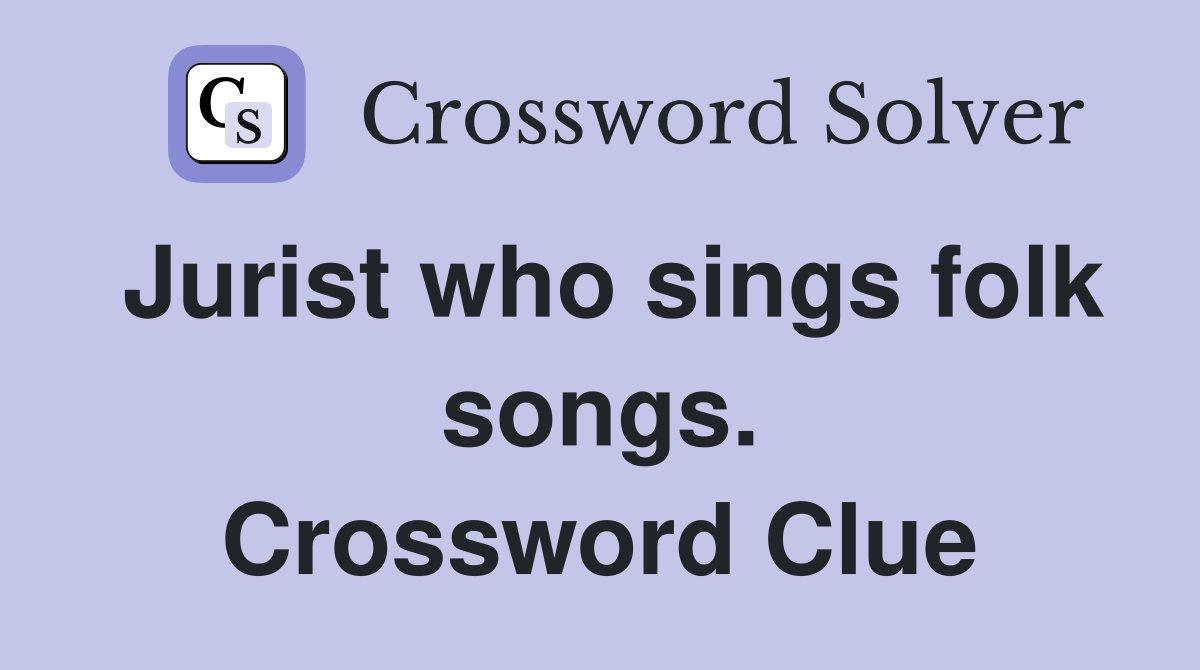 Jurist who sings folk songs. Crossword Clue