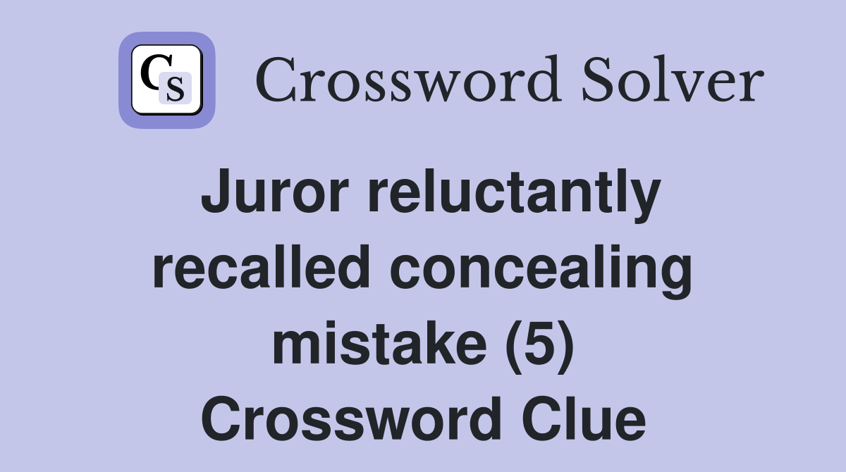 Juror reluctantly recalled concealing mistake (5) Crossword Clue