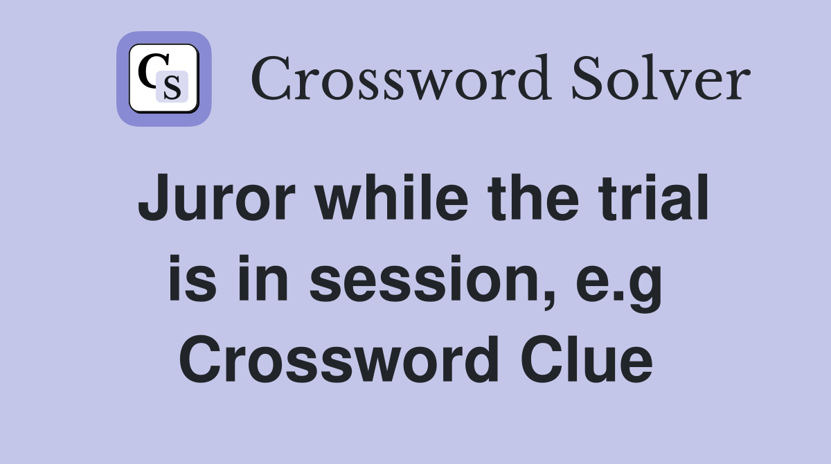 Juror while the trial is in session, e.g Crossword Clue