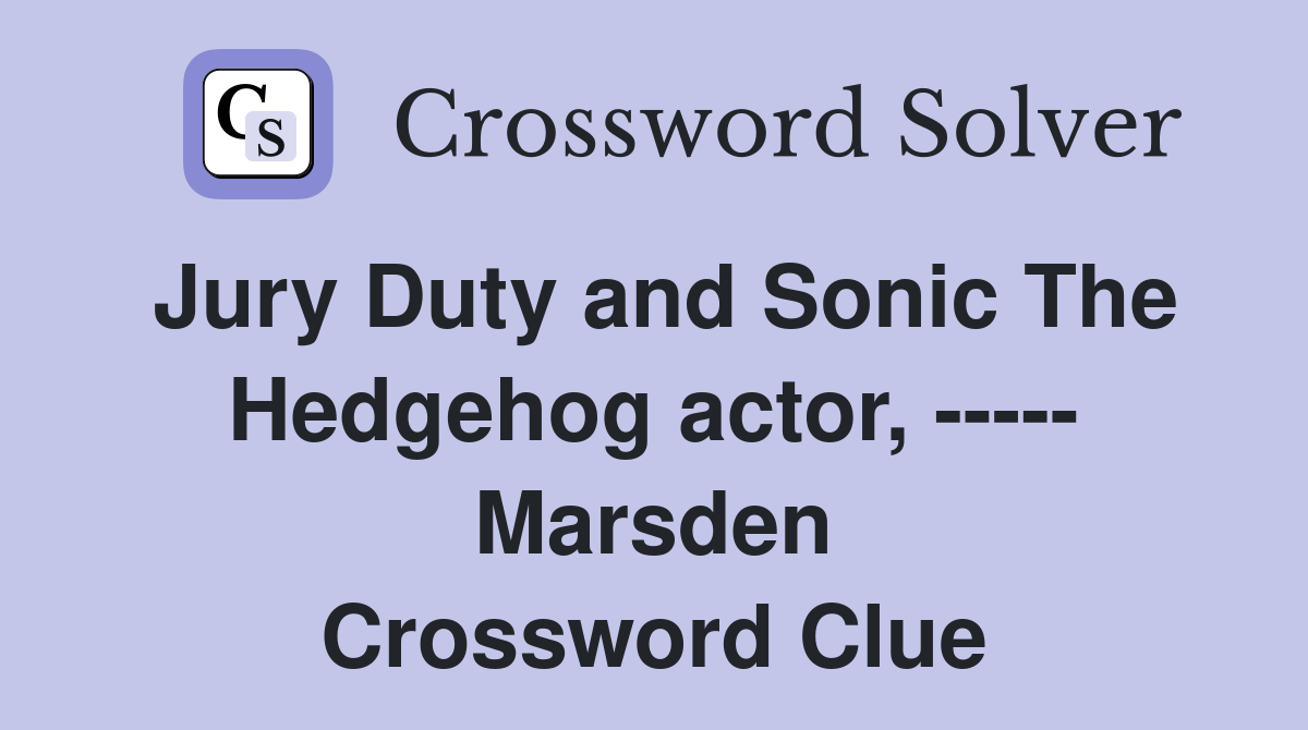 Jury Duty and Sonic The Hedgehog actor, ----- Marsden Crossword Clue
