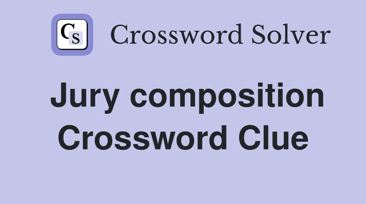 Jury composition Crossword Clue