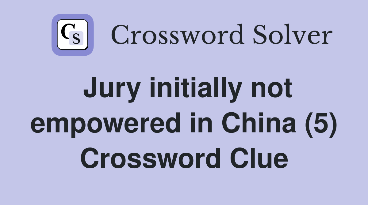 Jury initially not empowered in China (5) Crossword Clue