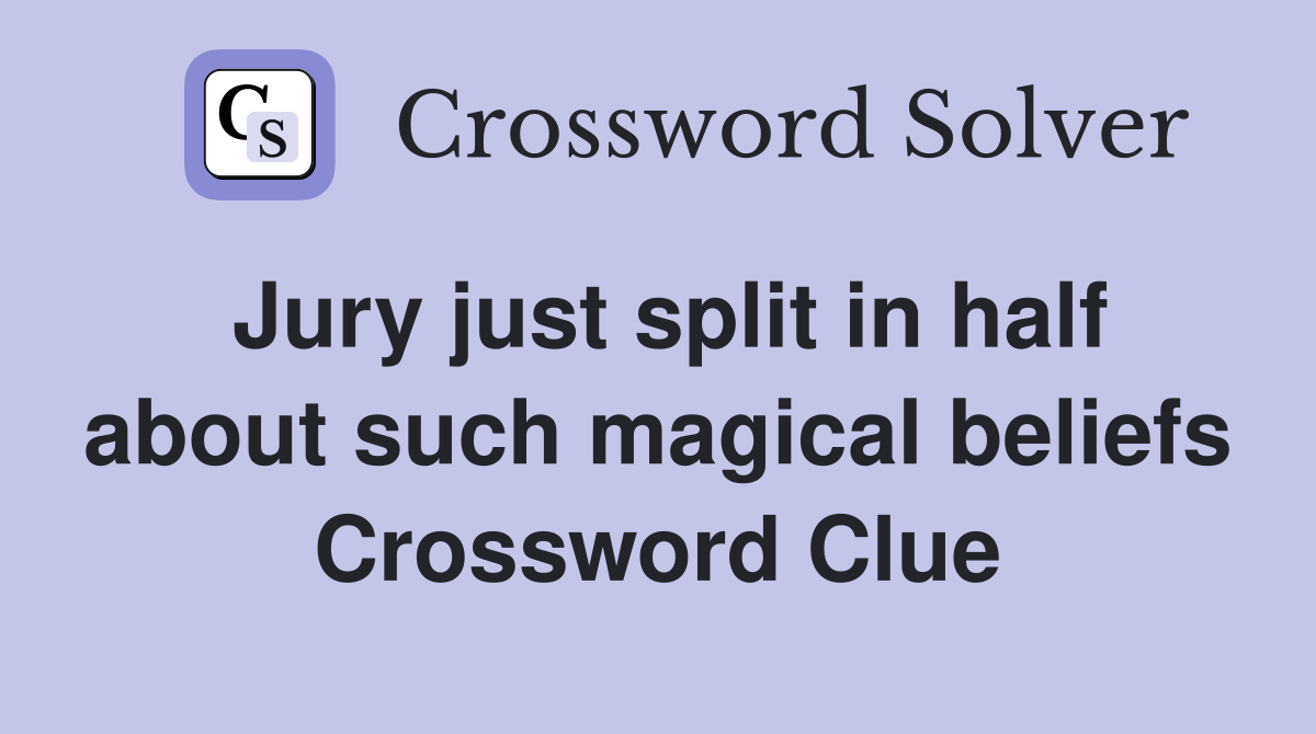 Jury just split in half about such magical beliefs Crossword Clue