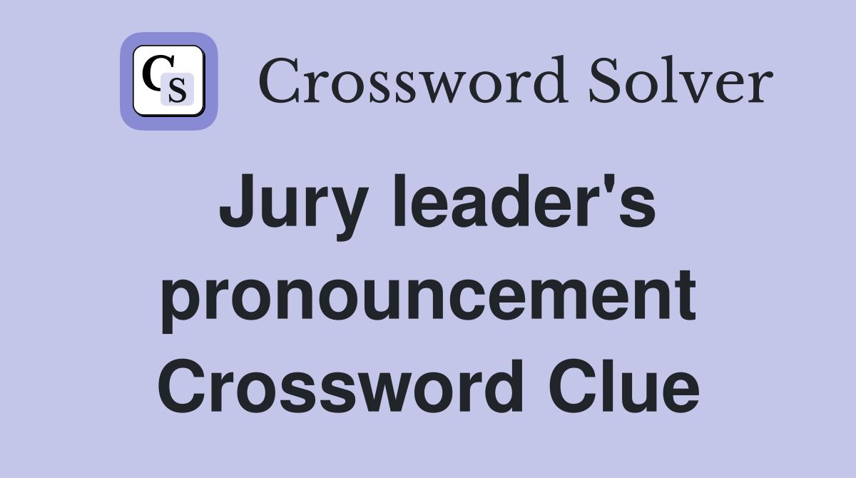 Jury leader's pronouncement Crossword Clue