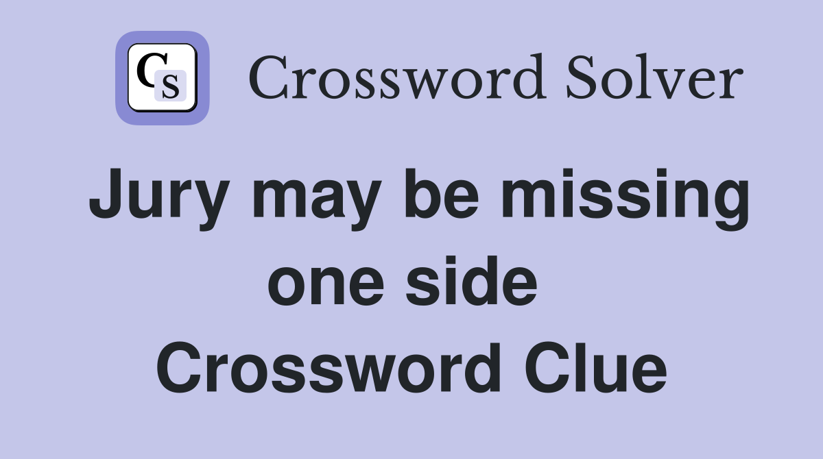 Jury may be missing one side  Crossword Clue