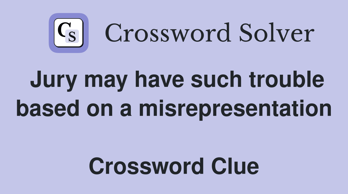 Jury may have such trouble based on a misrepresentation  Crossword Clue