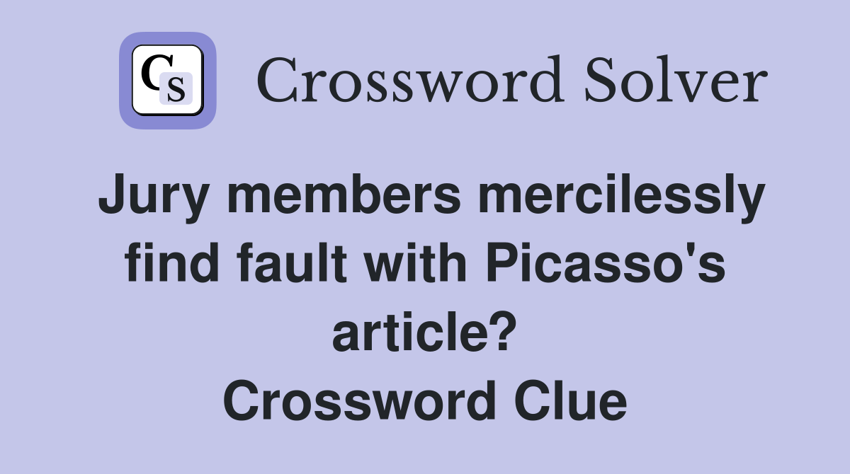 Jury members mercilessly find fault with Picasso's article? Crossword Clue