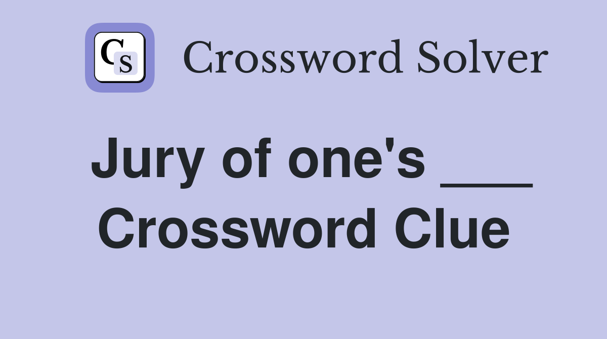 Jury of one's ___ Crossword Clue