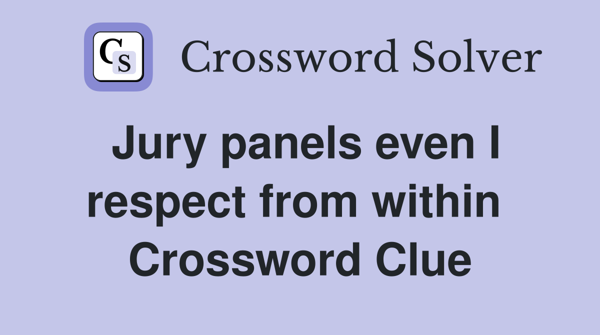 Jury panels even I respect from within  Crossword Clue