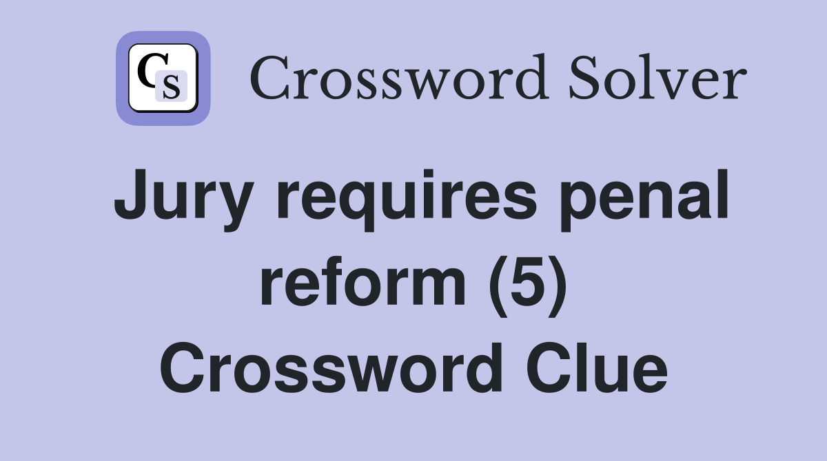 Jury requires penal reform (5) Crossword Clue