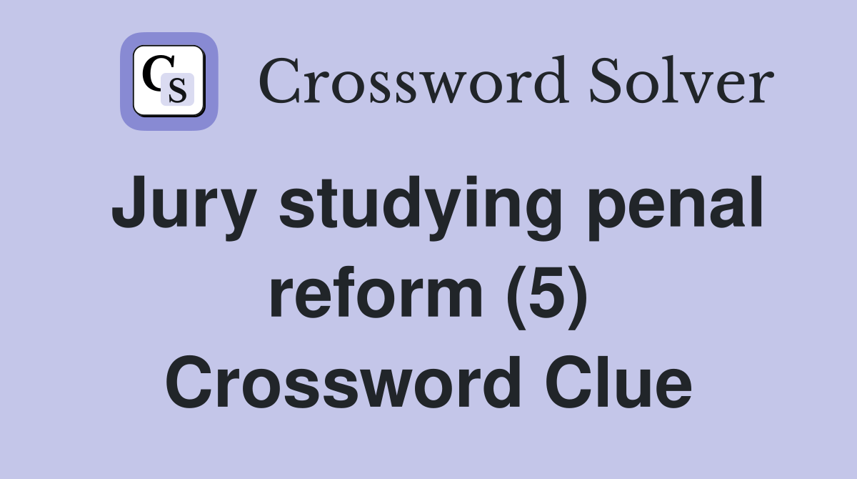 Jury studying penal reform (5) Crossword Clue