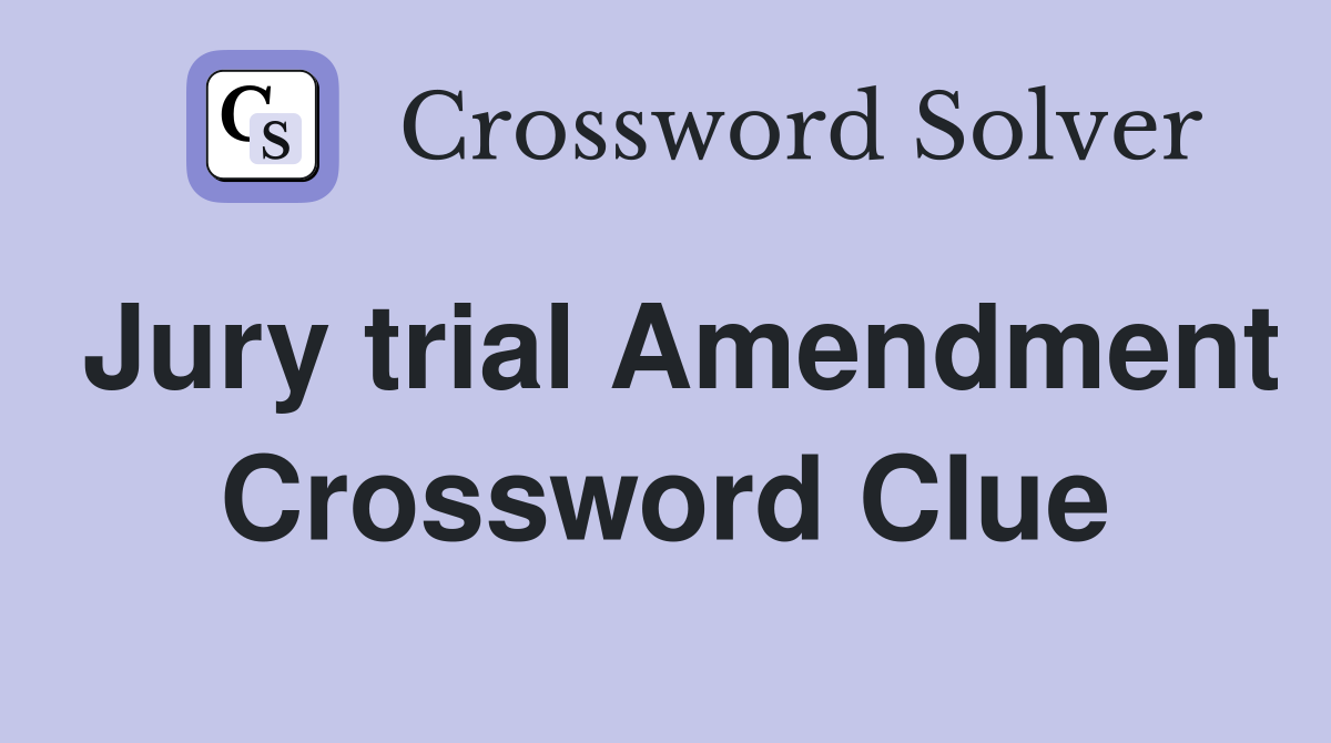 Jury trial Amendment Crossword Clue