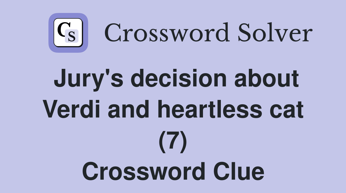 Jury's decision about Verdi and heartless cat (7) Crossword Clue