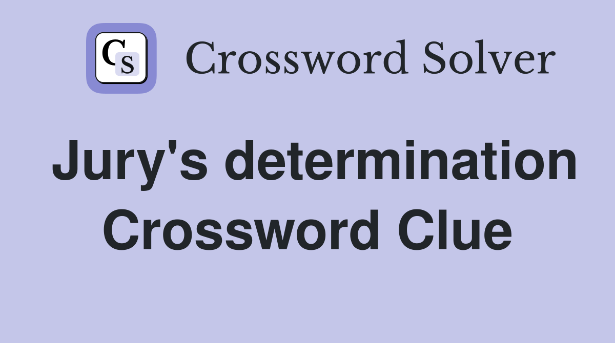 Jury's determination Crossword Clue
