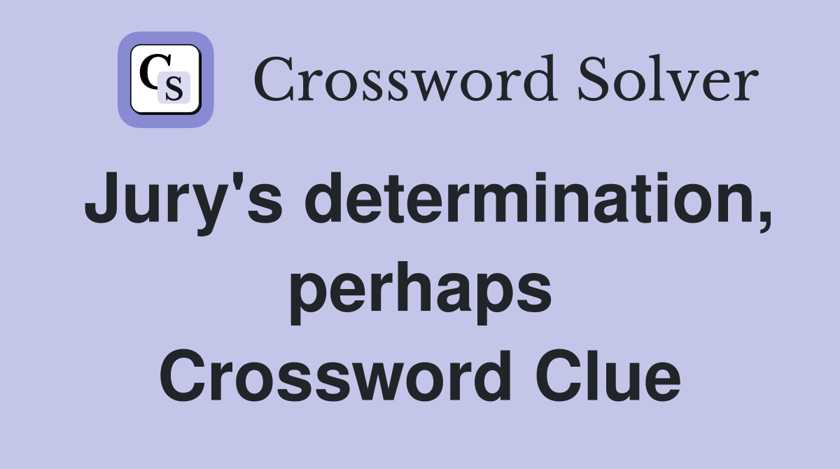 Jury's determination, perhaps Crossword Clue
