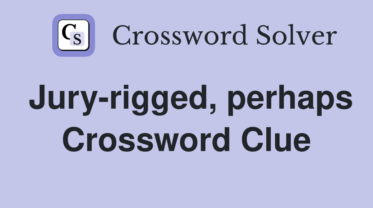 Jury-rigged, perhaps Crossword Clue