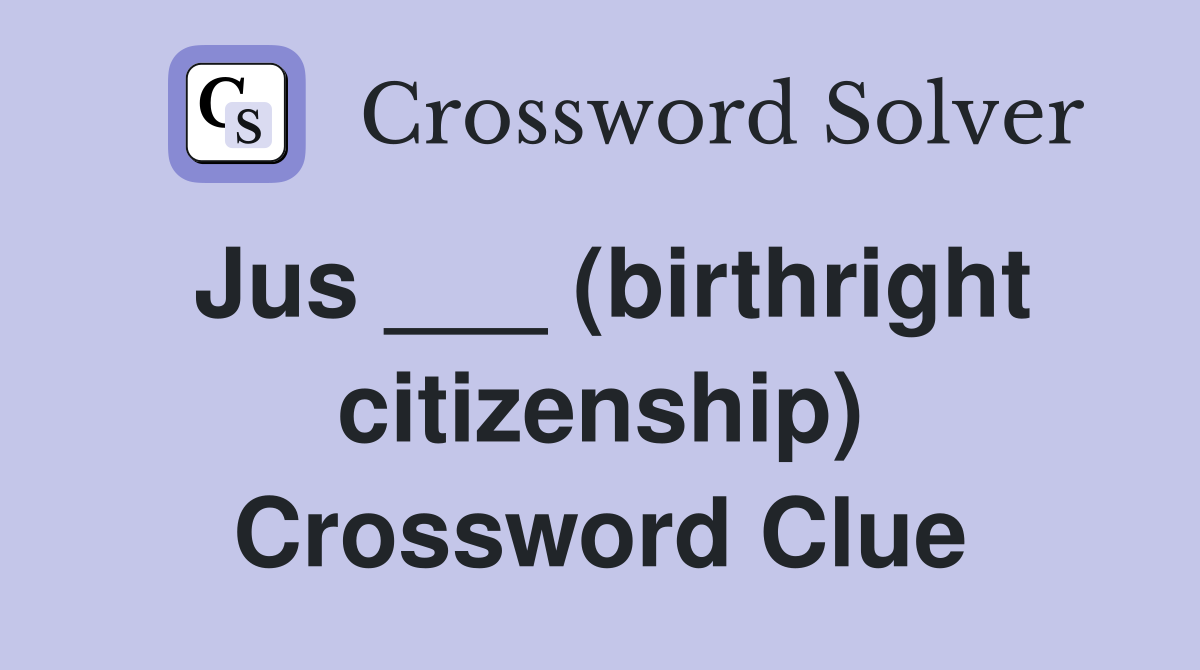Jus ___ (birthright citizenship) Crossword Clue