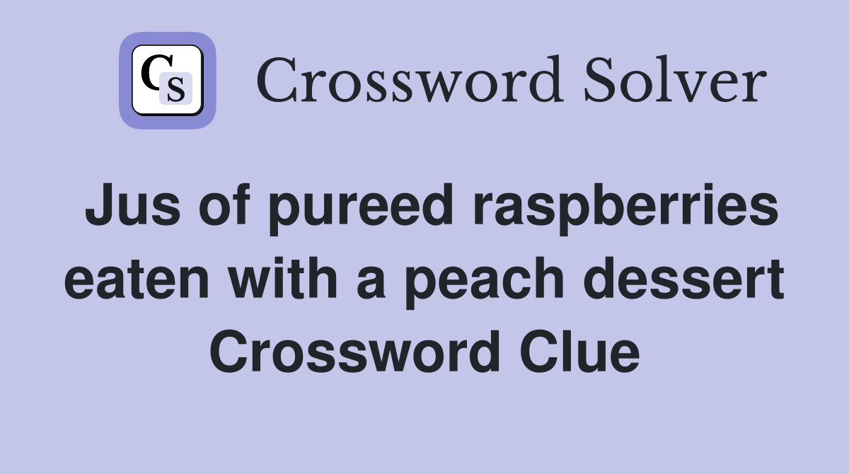 Jus of pureed raspberries eaten with a peach dessert Crossword Clue