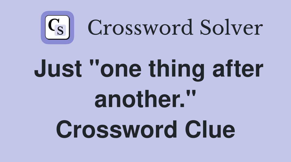 Just "one thing after another." Crossword Clue