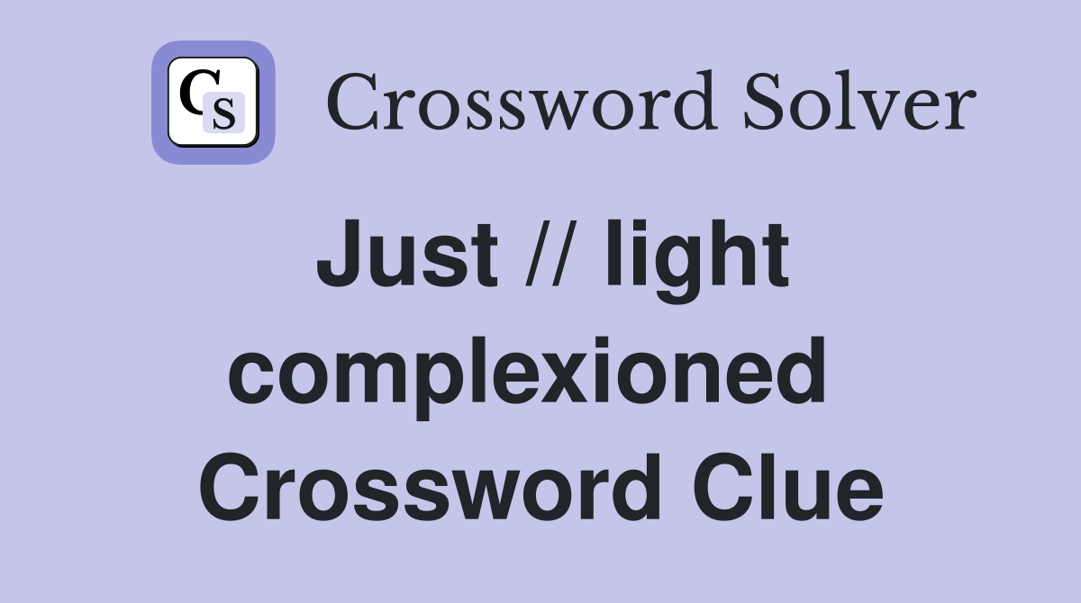 Just // light complexioned  Crossword Clue