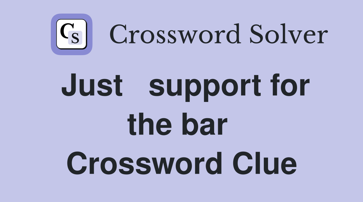 Just   support for the bar  Crossword Clue