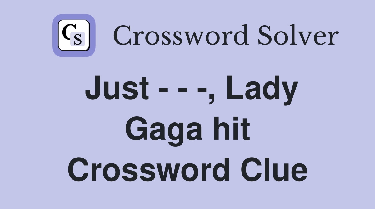 Just - - -, Lady Gaga hit Crossword Clue
