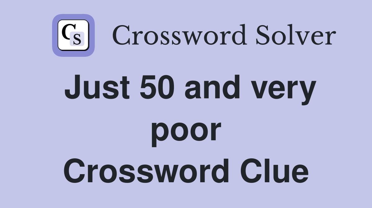 Just 50 and very poor Crossword Clue