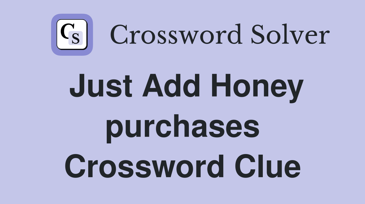 Just Add Honey purchases Crossword Clue