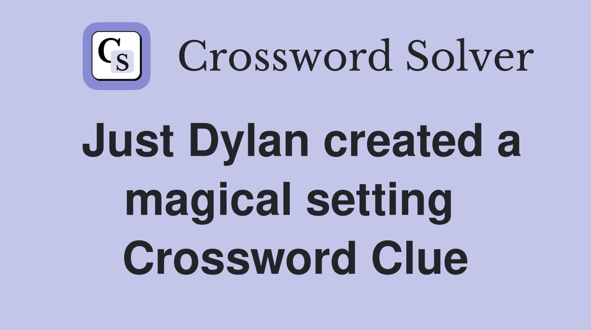 Just Dylan created a magical setting  Crossword Clue